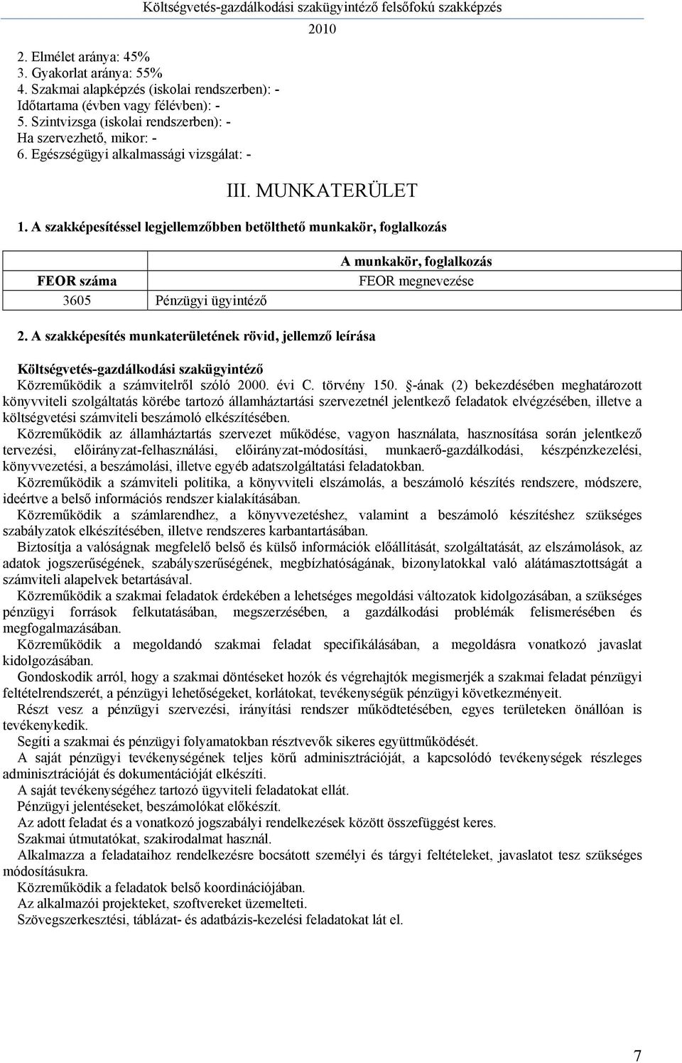 A szakképesítéssel legjellemzőbben betölthető munkakör, foglalkozás FEOR száma 3605 Pénzügyi ügyintéző A munkakör, foglalkozás FEOR megnevezése 2.