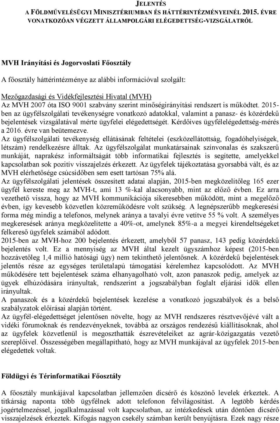 Vidékfejlesztési Hivatal (MVH) Az MVH 2007 óta ISO 9001 szabvány szerint minőségirányítási rendszert is működtet.