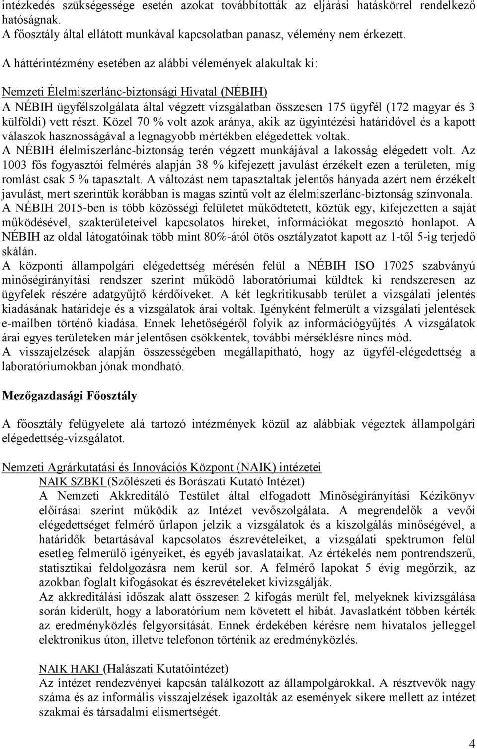 3 külföldi) vett részt. Közel 70 % volt azok aránya, akik az ügyintézési határidővel és a kapott válaszok hasznosságával a legnagyobb mértékben elégedettek voltak.