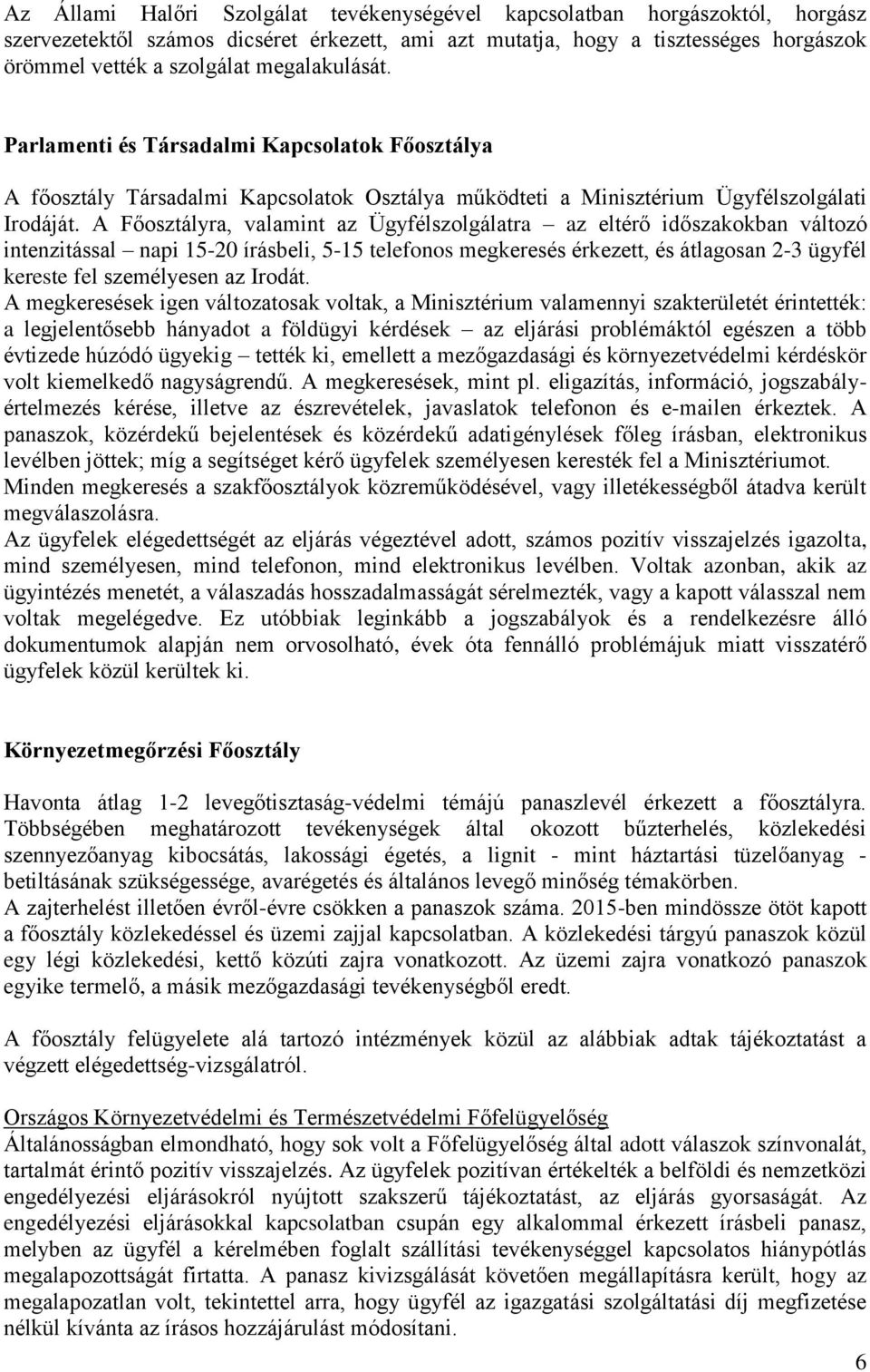 A Főosztályra, valamint az Ügyfélszolgálatra az eltérő időszakokban változó intenzitással napi 15-20 írásbeli, 5-15 telefonos megkeresés érkezett, és átlagosan 2-3 ügyfél kereste fel személyesen az