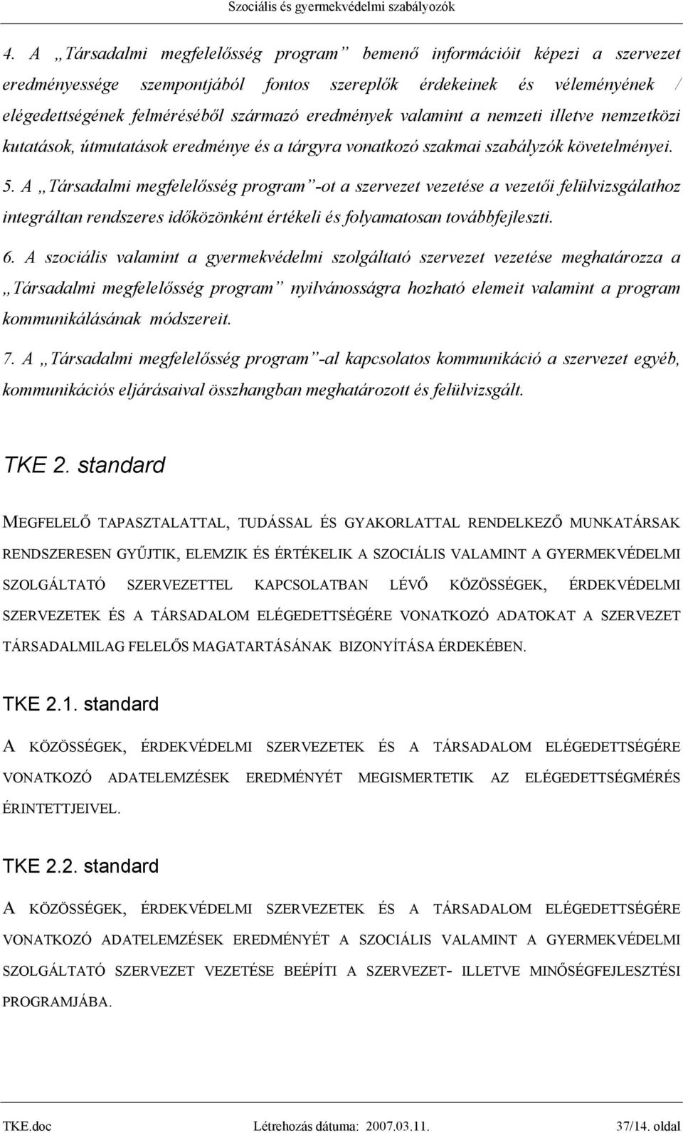 A Társadalmi megfelelősség program -ot a szervezet vezetése a vezetői felülvizsgálathoz integráltan rendszeres időközönként értékeli és folyamatosan továbbfejleszti. 6.