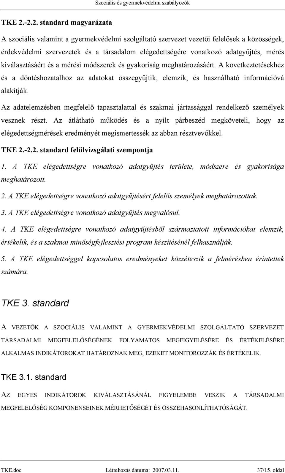 mérés kiválasztásáért és a mérési módszerek és gyakoriság meghatározásáért. A következtetésekhez és a döntéshozatalhoz az adatokat összegyűjtik, elemzik, és használható információvá alakítják.