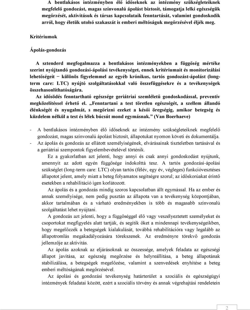 Kritériumok Ápolás-gondozás A sztenderd megfogalmazza a bentlakásos intézményekben a függőség mértéke szerint nyújtandó gondozási-ápolási tevékenységet, ennek kritériumait és monitorizálási