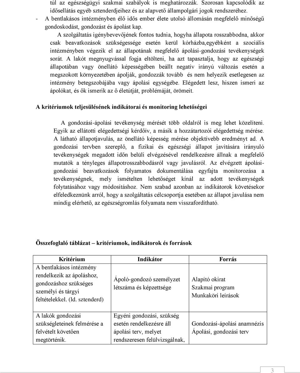 A szolgáltatás igénybevevőjének fontos tudnia, hogyha állapota rosszabbodna, akkor csak beavatkozások szükségessége esetén kerül kórházba,egyébként a szociális intézményben végezik el az állapotának