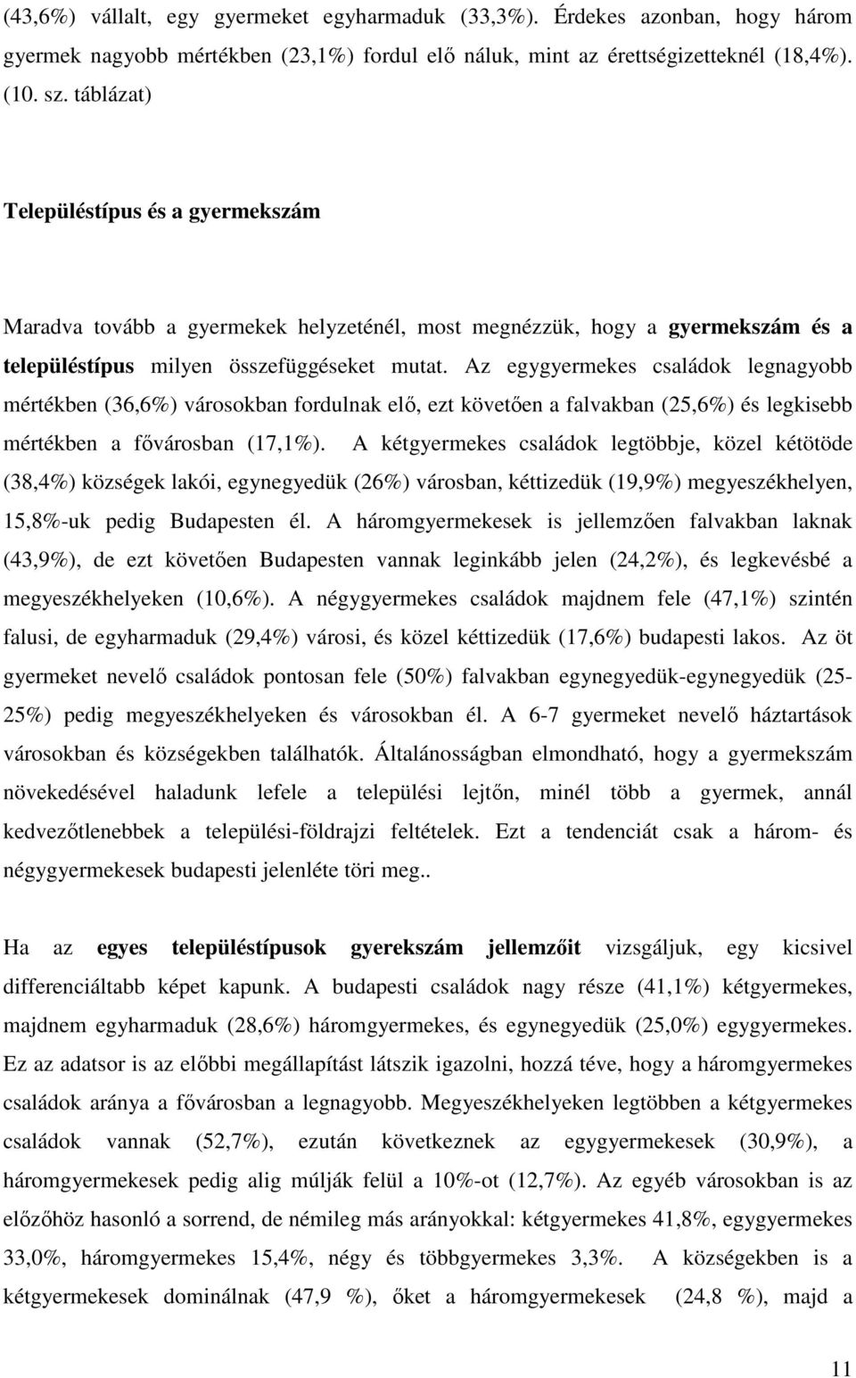 Az egygyermekes családok legnagyobb mértékben (36,6%) városokban fordulnak elı, ezt követıen a falvakban (25,6%) és legkisebb mértékben a fıvárosban (17,1%).