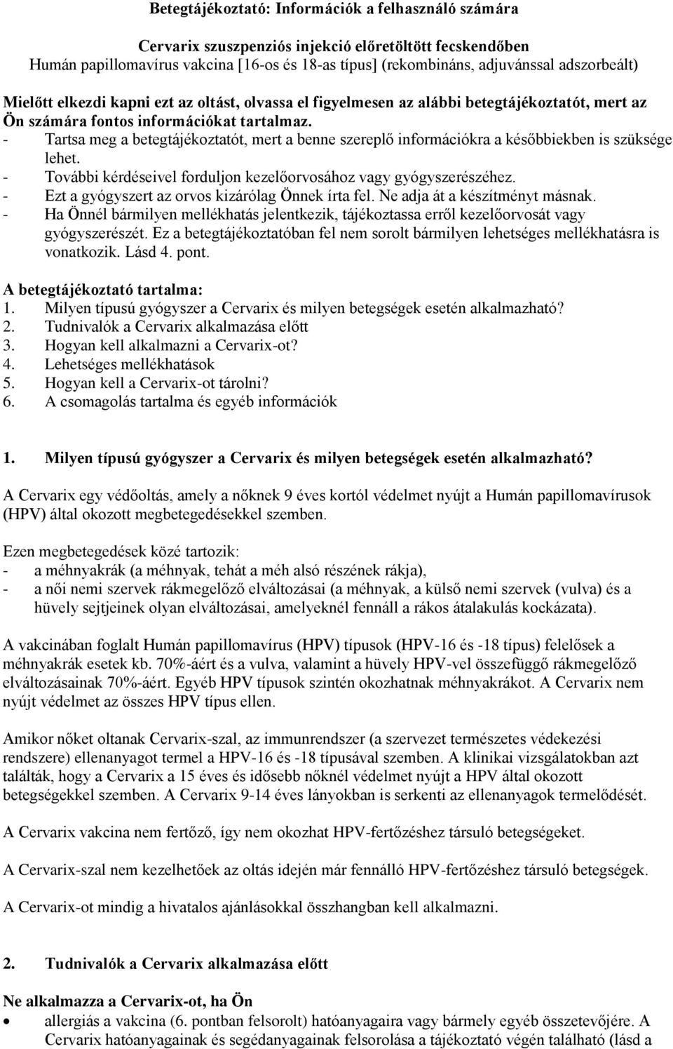 - Tartsa meg a betegtájékoztatót, mert a benne szereplő információkra a későbbiekben is szüksége lehet. - További kérdéseivel forduljon kezelőorvosához vagy gyógyszerészéhez.