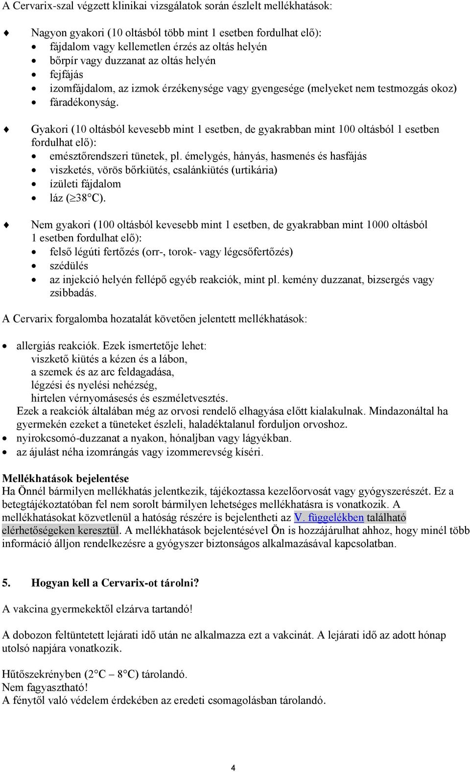 Gyakori (10 oltásból kevesebb mint 1 esetben, de gyakrabban mint 100 oltásból 1 esetben fordulhat elő): emésztőrendszeri tünetek, pl.