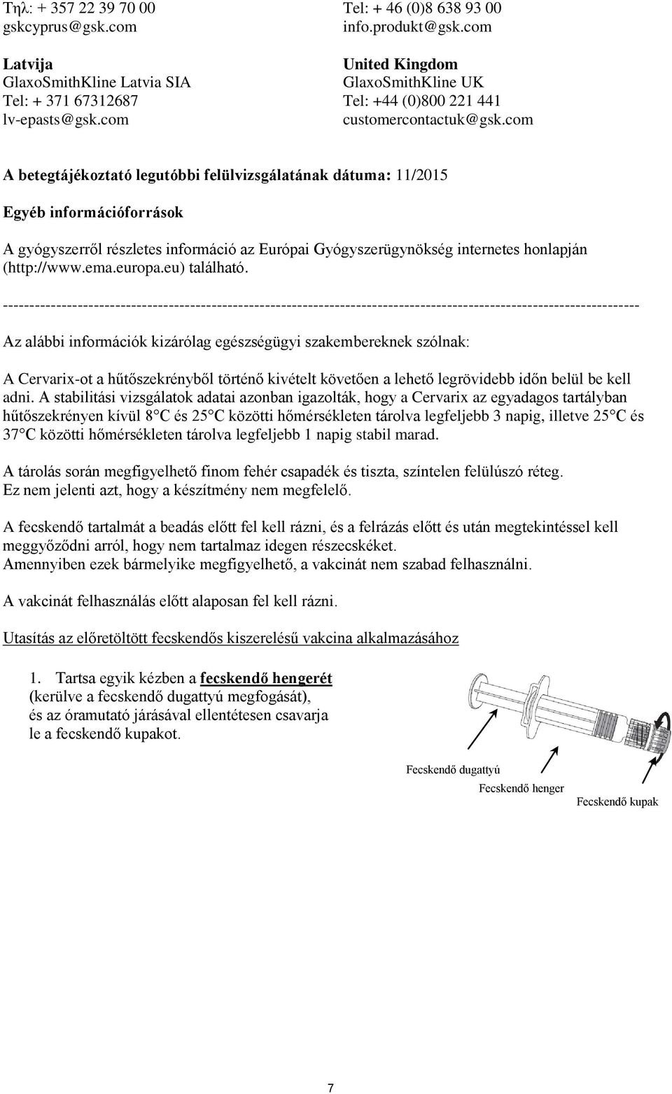 com A betegtájékoztató legutóbbi felülvizsgálatának dátuma: 11/2015 Egyéb információforrások A gyógyszerről részletes információ az Európai Gyógyszerügynökség internetes honlapján (http://www.ema.