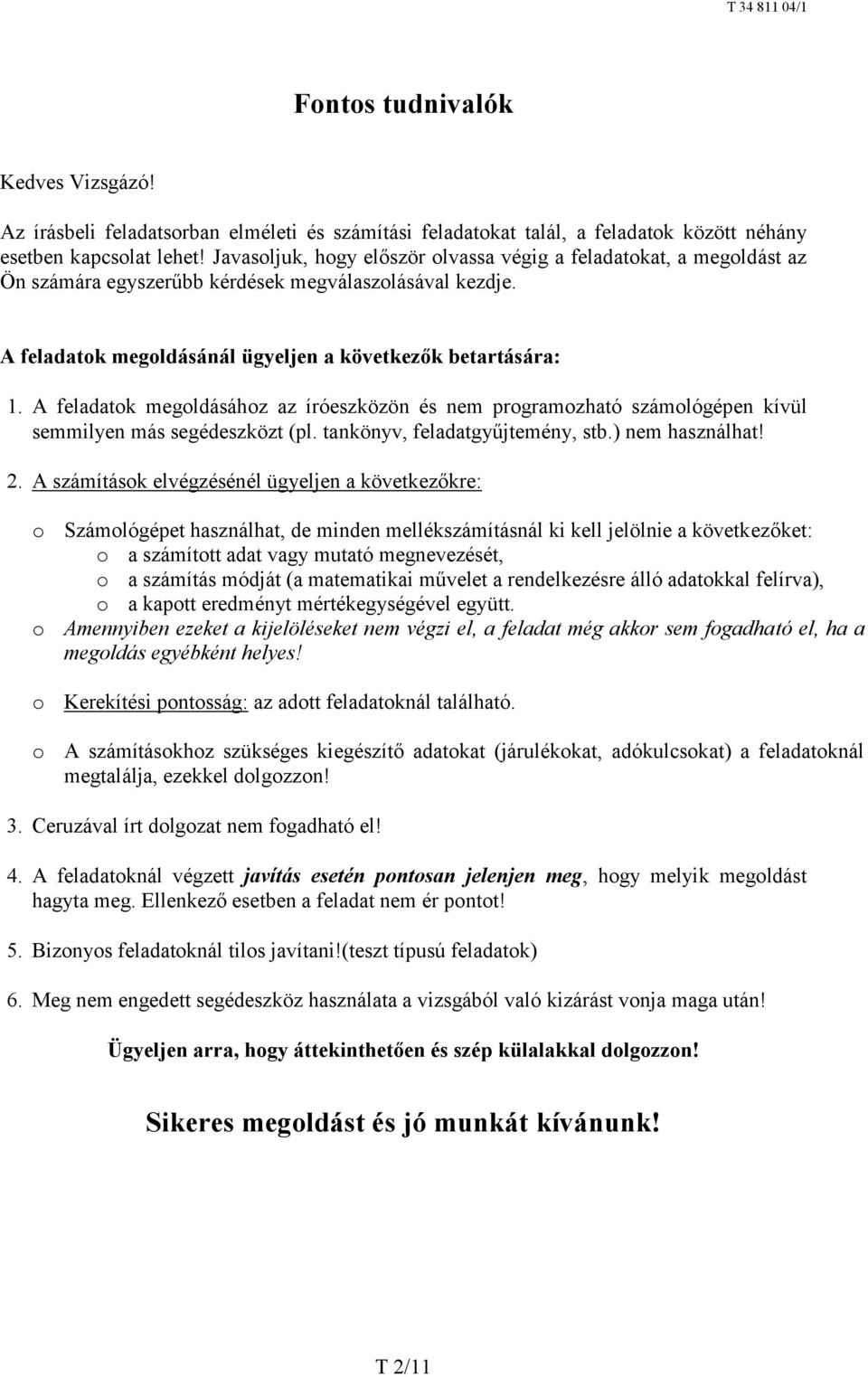 A feladatok megoldásához az íróeszközön és nem programozható számológépen kívül semmilyen más segédeszközt (pl. tankönyv, feladatgyűjtemény, stb.) nem használhat! 2.