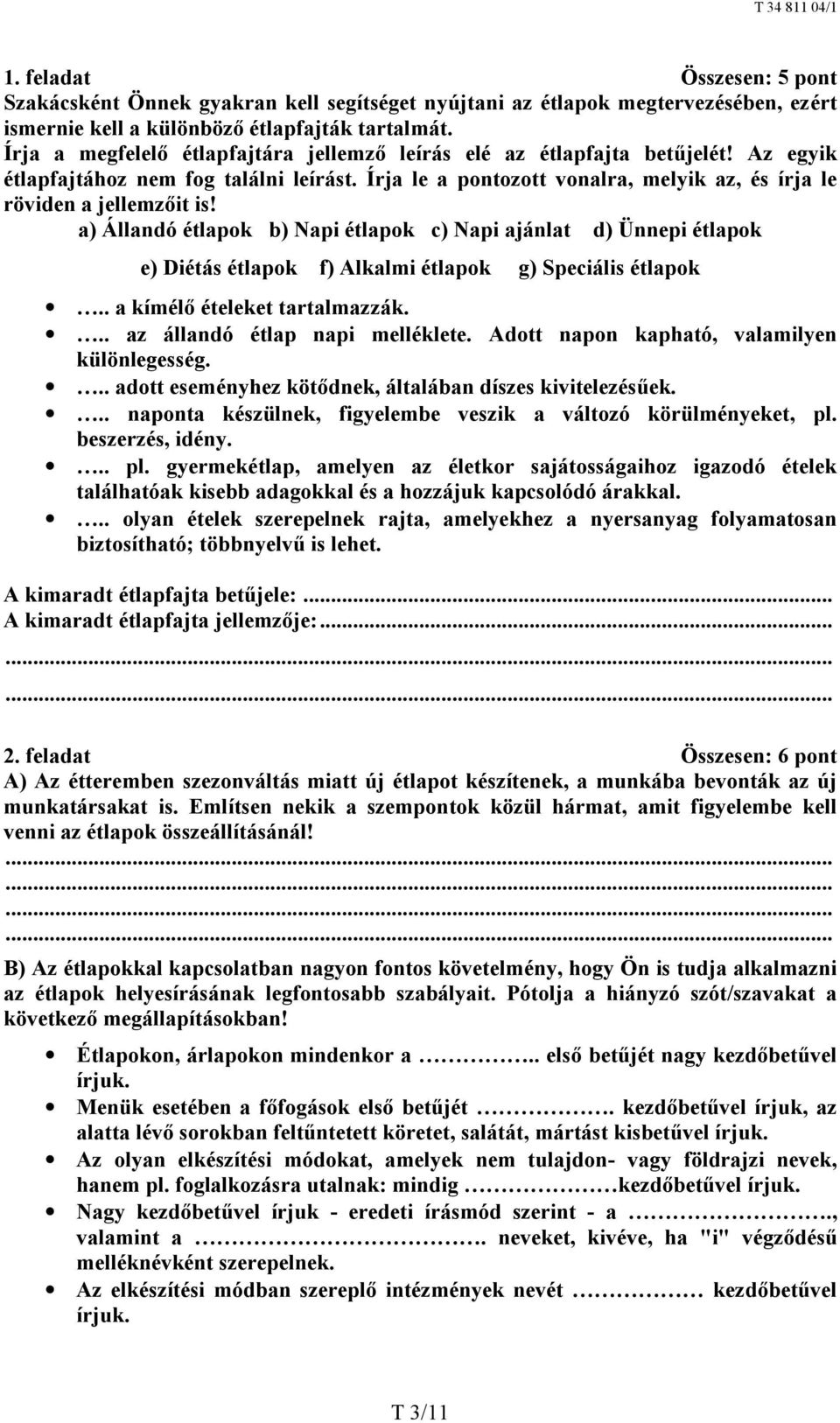 a) Állandó étlapok b) Napi étlapok c) Napi ajánlat d) Ünnepi étlapok e) Diétás étlapok f) Alkalmi étlapok g) Speciális étlapok.. a kímélő ételeket tartalmazzák... az állandó étlap napi melléklete.