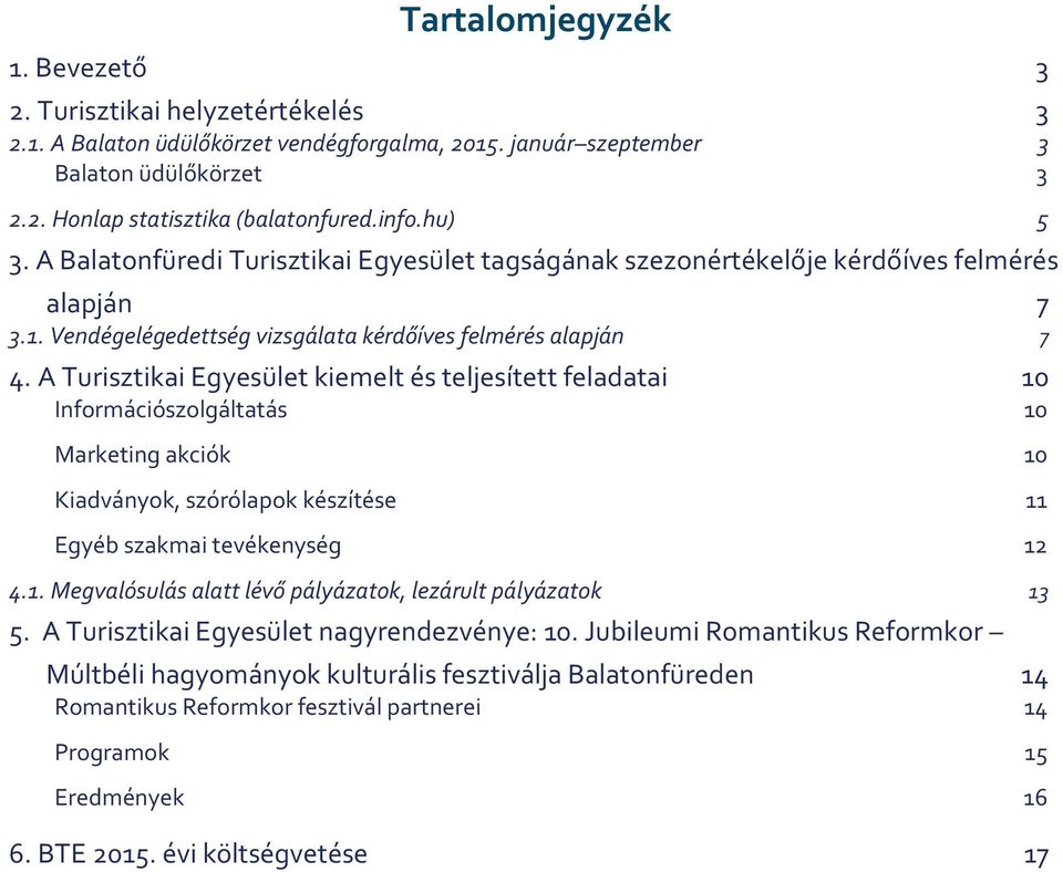 A Turisztikai Egyesület kiemelt és teljesített feladatai 10 Információszolgáltatás 10 Marketing akciók 10 Kiadványok, szórólapok készítése 11 Egyéb szakmai tevékenység 12 4.1. Megvalósulás alatt lévő pályázatok, lezárult pályázatok 13 5.