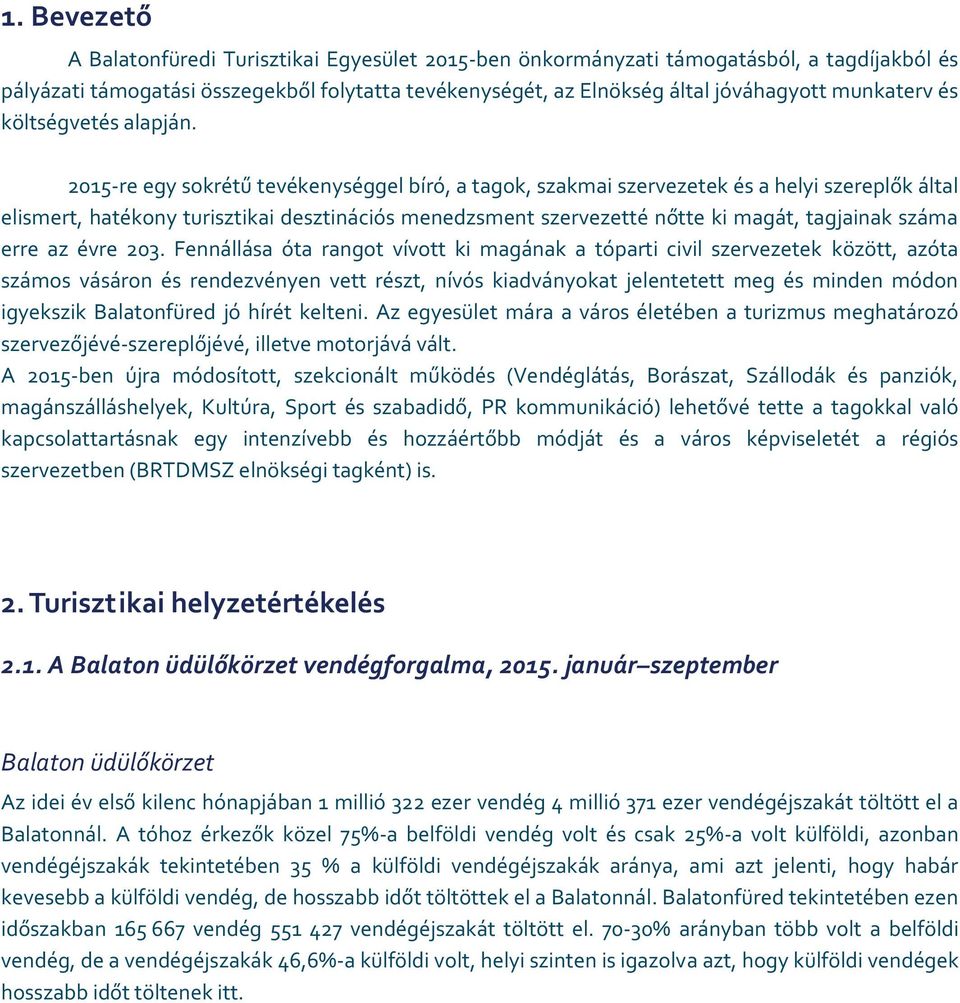 2015-re egy sokrétű tevékenységgel bíró, a tagok, szakmai szervezetek és a helyi szereplők által elismert, hatékony turisztikai desztinációs menedzsment szervezetté nőtte ki magát, tagjainak száma