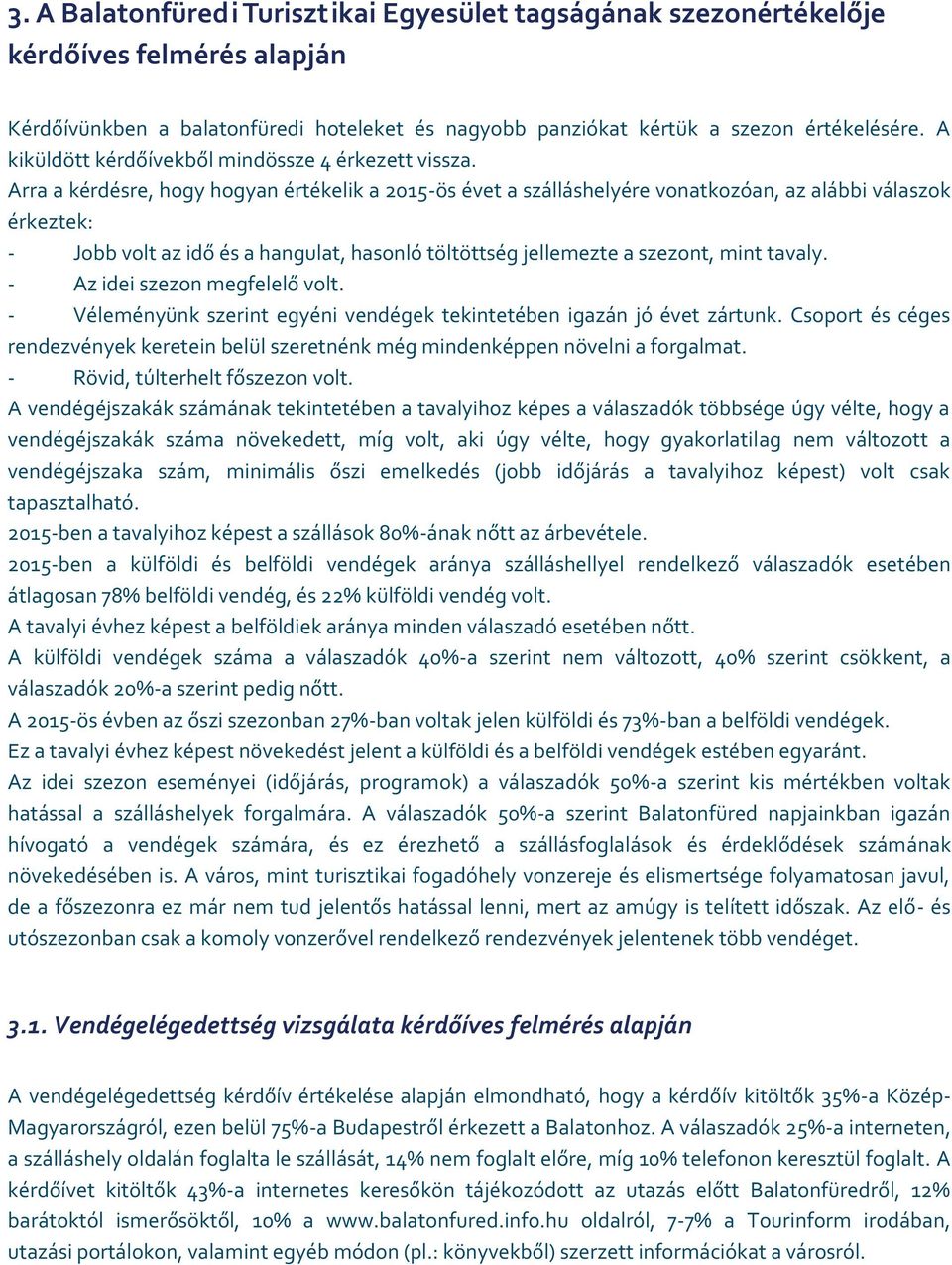 Arra a kérdésre, hogy hogyan értékelik a 2015-ös évet a szálláshelyére vonatkozóan, az alábbi válaszok érkeztek: - Jobb volt az idő és a hangulat, hasonló töltöttség jellemezte a szezont, mint tavaly.