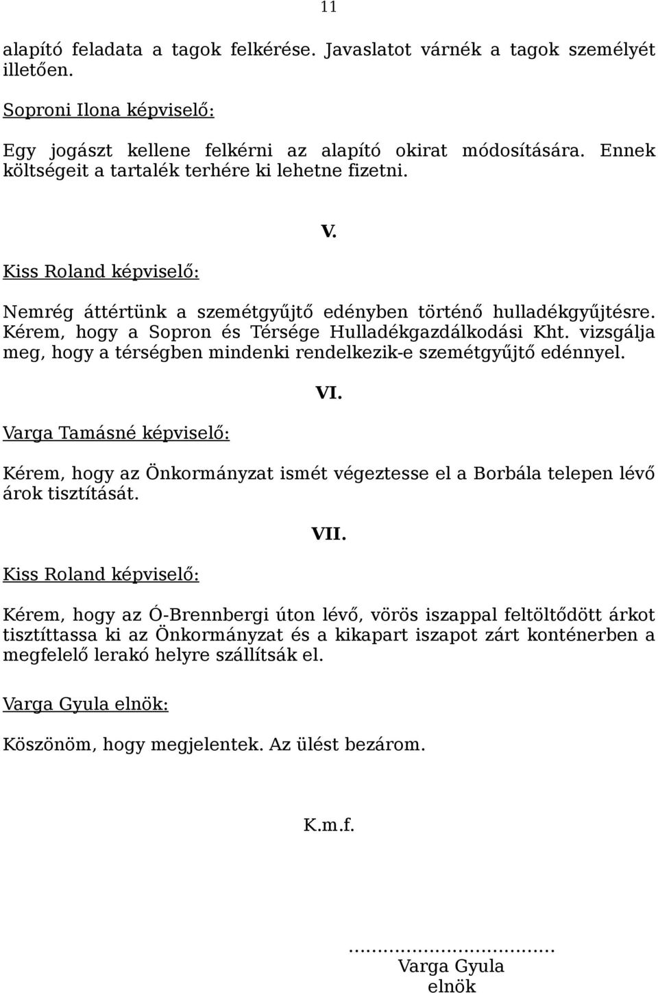 Kérem, hogy a Sopron és Térsége Hulladékgazdálkodási Kht. vizsgálja meg, hogy a térségben mindenki rendelkezik-e szemétgyűjtő edénnyel. Varga Tamásné képviselő: VI.