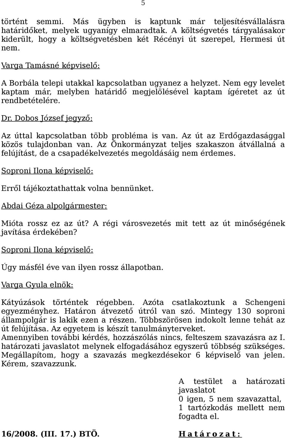 Nem egy levelet kaptam már, melyben határidő megjelölésével kaptam ígéretet az út rendbetételére. Dr. Dobos József jegyző: Az úttal kapcsolatban több probléma is van.