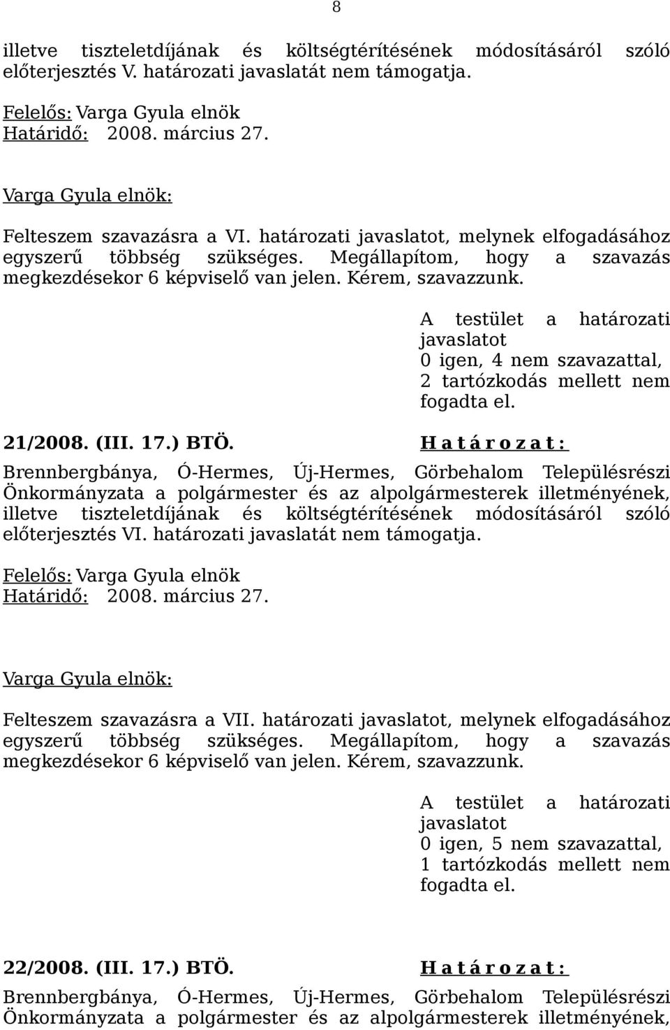 ) BTÖ. H a t á r o z a t : előterjesztés VI. határozati javaslatát nem támogatja.