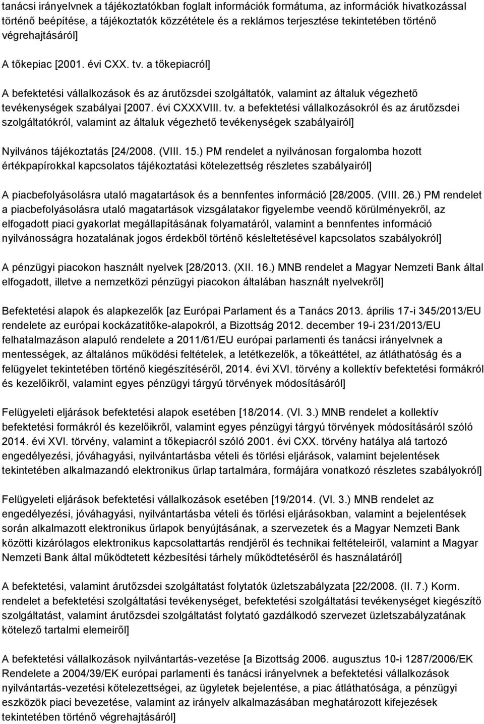 a tőkepiacról] A befektetési vállalkozások és az árutőzsdei szolgáltatók, valamint az általuk végezhető tevékenységek szabályai [2007. évi CXXXVIII. tv.