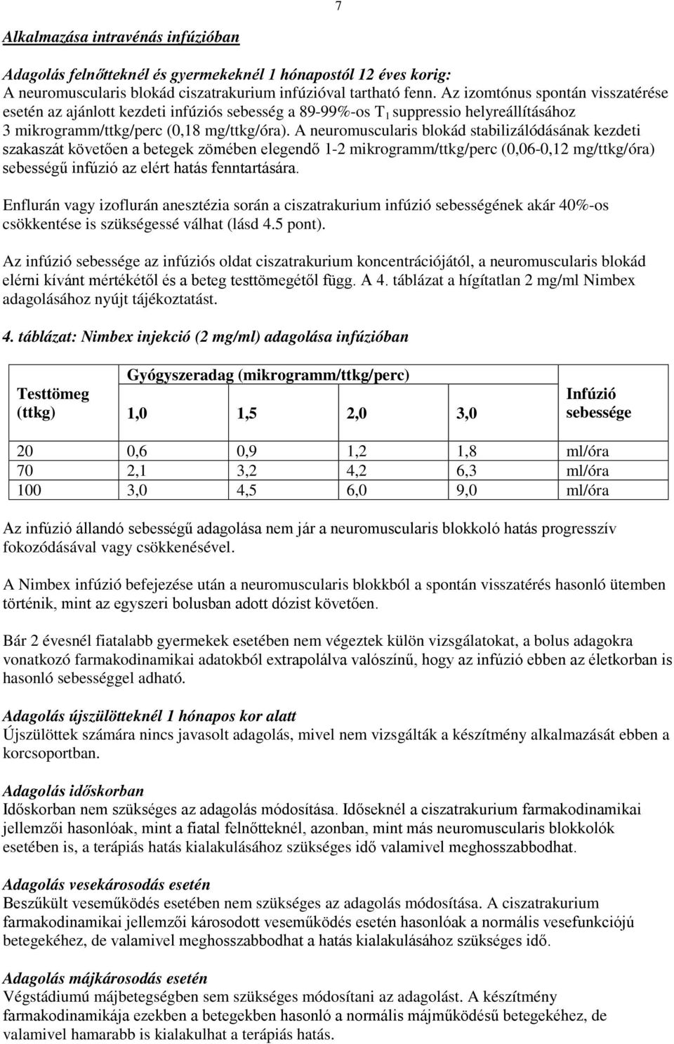 A neuromuscularis blokád stabilizálódásának kezdeti szakaszát követően a betegek zömében elegendő 1-2 mikrogramm/ttkg/perc (0,06-0,12 mg/ttkg/óra) sebességű infúzió az elért hatás fenntartására.