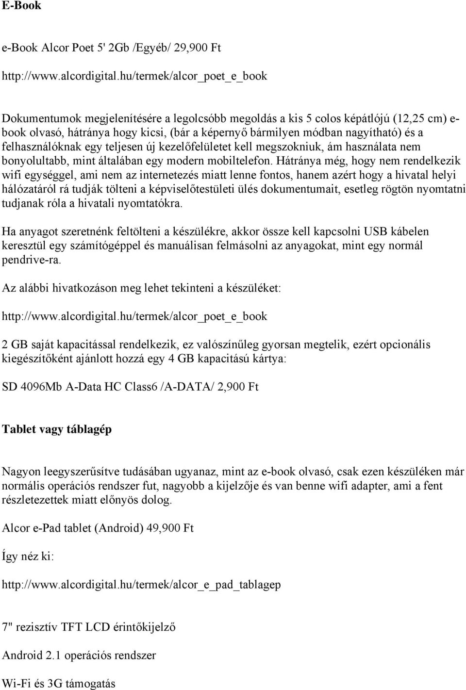 a felhasználóknak egy teljesen új kezelőfelületet kell megszokniuk, ám használata nem bonyolultabb, mint általában egy modern mobiltelefon.