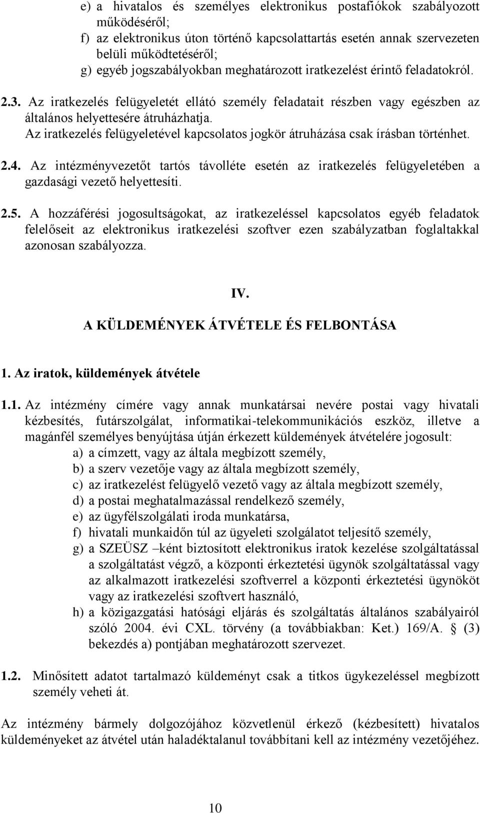 Az iratkezelés felügyeletével kapcsolatos jogkör átruházása csak írásban történhet. 2.4. Az intézményvezetőt tartós távolléte esetén az iratkezelés felügyeletében a gazdasági vezető helyettesíti. 2.5.