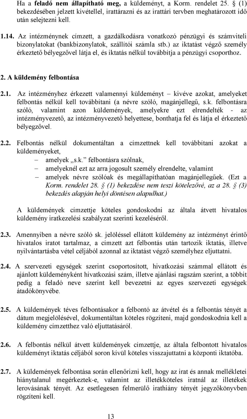 ) az iktatást végző személy érkeztető bélyegzővel látja el, és iktatás nélkül továbbítja a pénzügyi csoporthoz. 2. A küldemény felbontása 2.1.