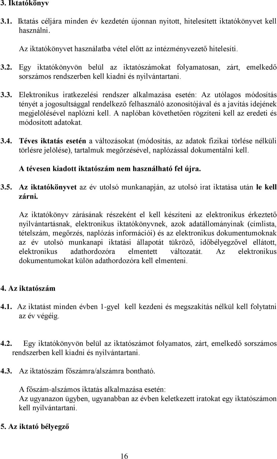 3. Elektronikus iratkezelési rendszer alkalmazása esetén: Az utólagos módosítás tényét a jogosultsággal rendelkező felhasználó azonosítójával és a javítás idejének megjelölésével naplózni kell.