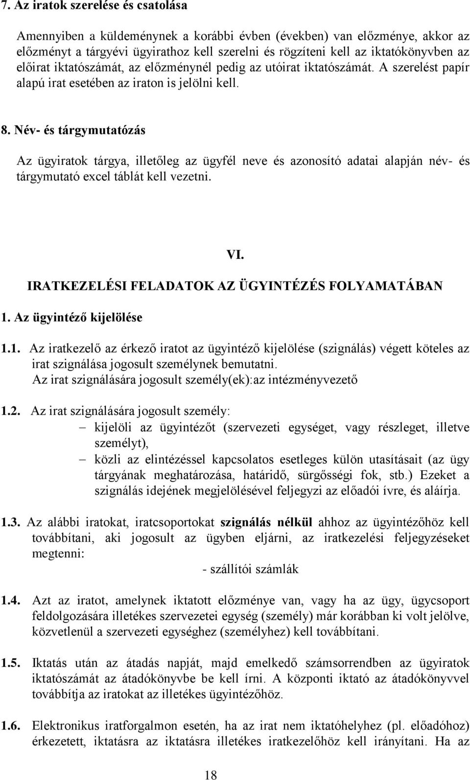 Név- és tárgymutatózás Az ügyiratok tárgya, illetőleg az ügyfél neve és azonosító adatai alapján név- és tárgymutató excel táblát kell vezetni. 18 VI.