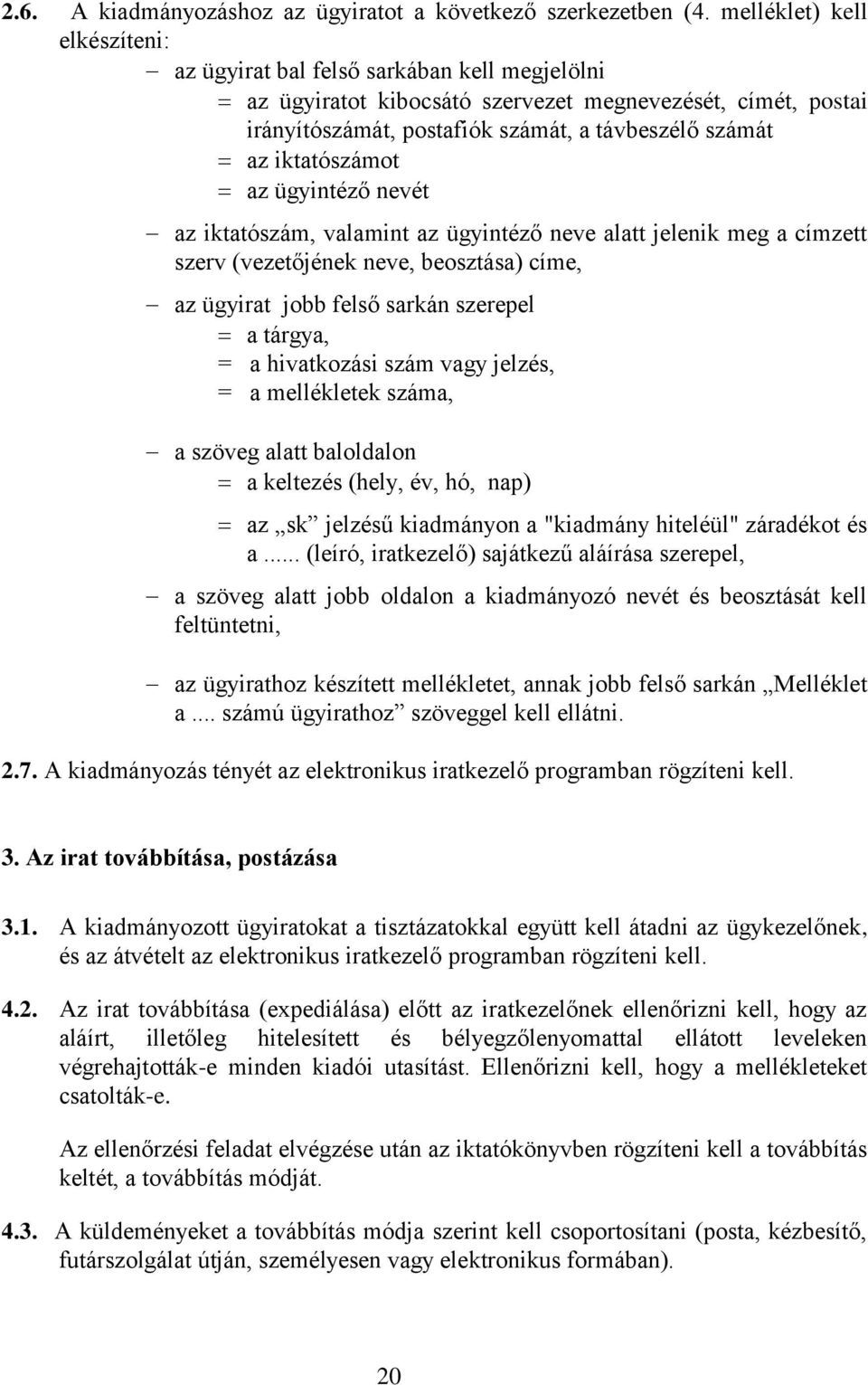 iktatószámot az ügyintéző nevét az iktatószám, valamint az ügyintéző neve alatt jelenik meg a címzett szerv (vezetőjének neve, beosztása) címe, az ügyirat jobb felső sarkán szerepel a tárgya, = a