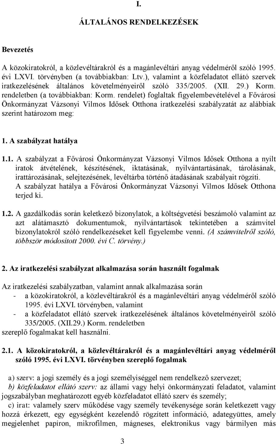 rendelet) foglaltak figyelembevételével a Fővárosi Önkormányzat Vázsonyi Vilmos Idősek Otthona iratkezelési szabályzatát az alábbiak szerint határozom meg: 1.