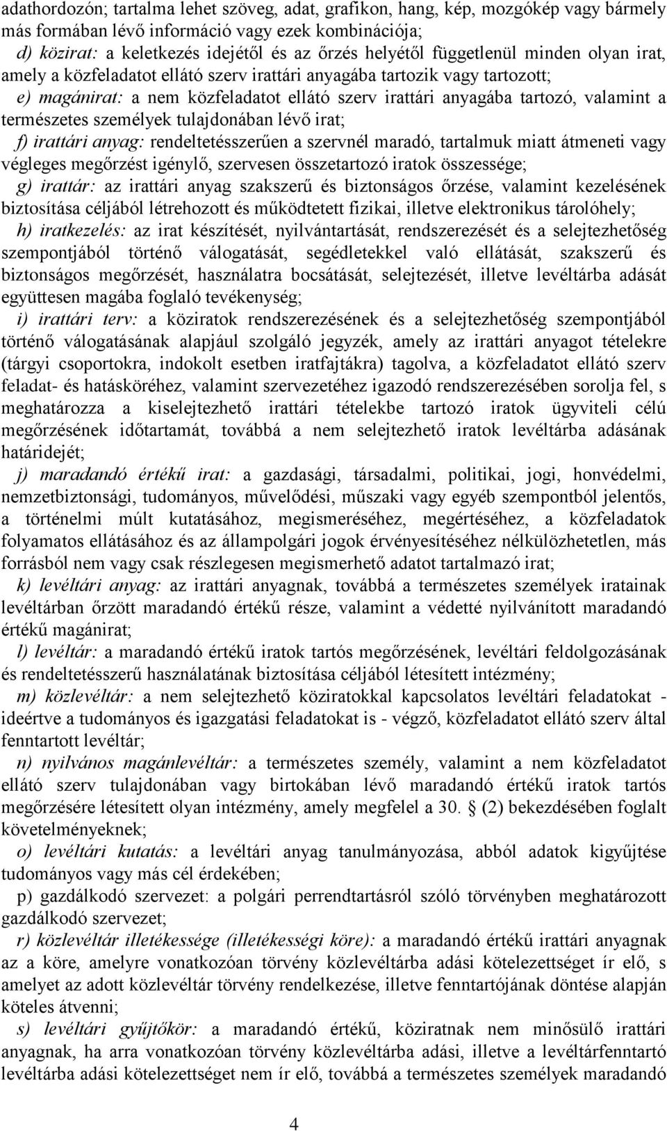 természetes személyek tulajdonában lévő irat; f) irattári anyag: rendeltetésszerűen a szervnél maradó, tartalmuk miatt átmeneti vagy végleges megőrzést igénylő, szervesen összetartozó iratok