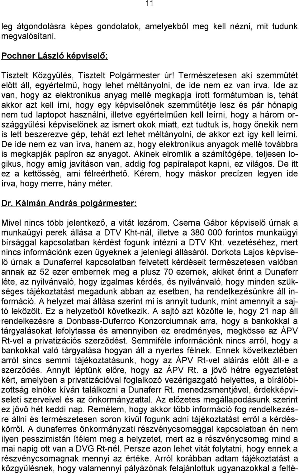 Ide az van, hogy az elektronikus anyag mellé megkapja írott formátumban is, tehát akkor azt kell írni, hogy egy képviselőnek szemműtétje lesz és pár hónapig nem tud laptopot használni, illetve