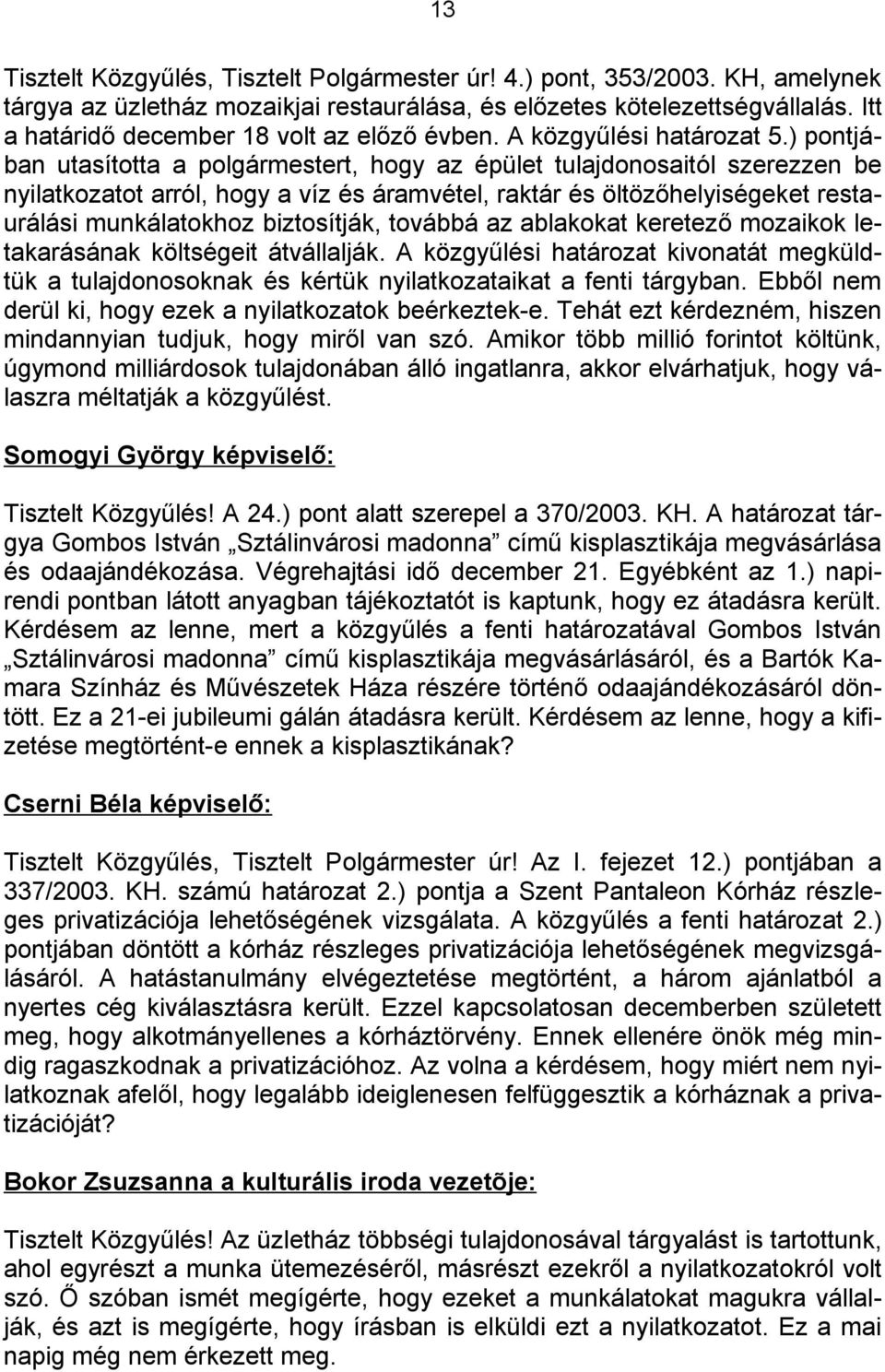 ) pontjában utasította a polgármestert, hogy az épület tulajdonosaitól szerezzen be nyilatkozatot arról, hogy a víz és áramvétel, raktár és öltözőhelyiségeket restaurálási munkálatokhoz biztosítják,