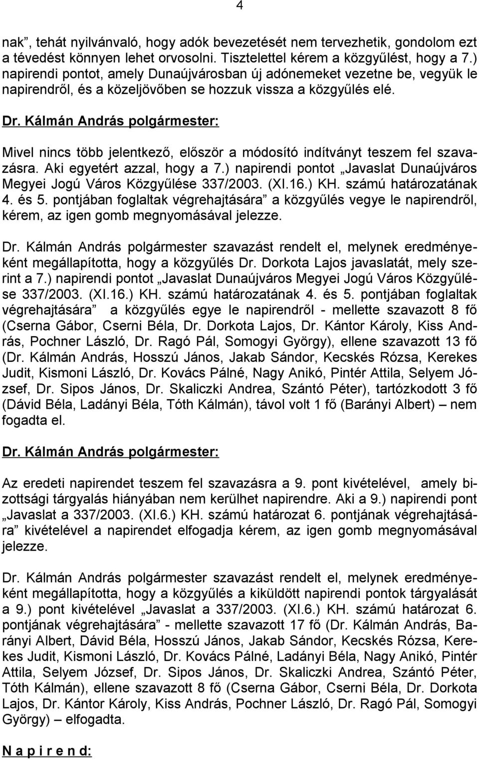 Mivel nincs több jelentkező, először a módosító indítványt teszem fel szavazásra. Aki egyetért azzal, hogy a 7.) napirendi pontot Javaslat Dunaújváros Megyei Jogú Város Közgyűlése 337/2003. (XI.16.