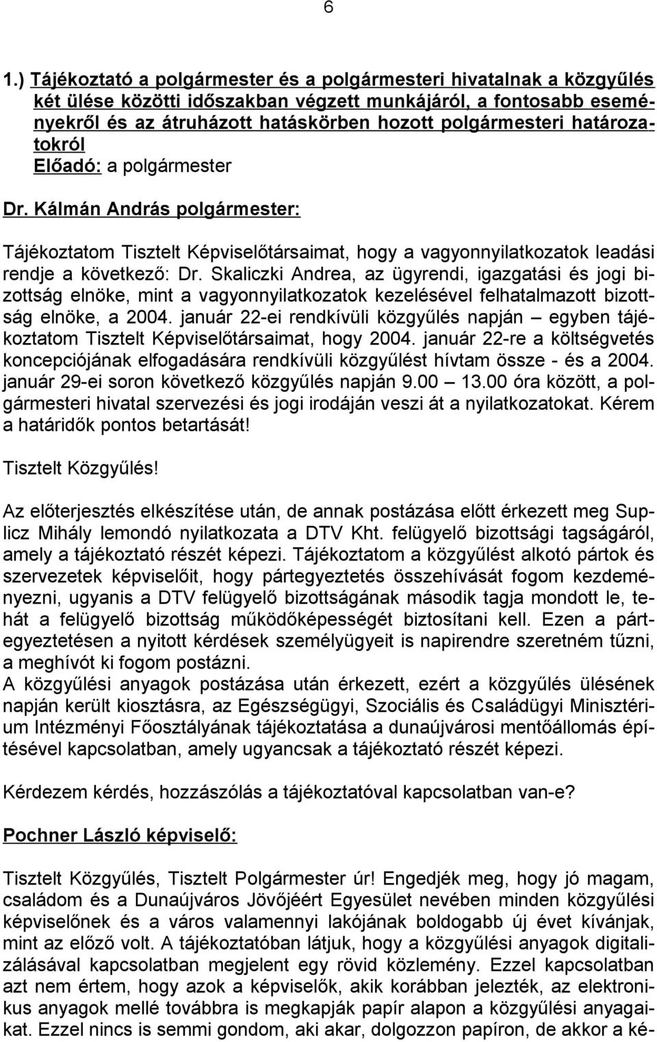 Skaliczki Andrea, az ügyrendi, igazgatási és jogi bizottság elnöke, mint a vagyonnyilatkozatok kezelésével felhatalmazott bizottság elnöke, a 2004.