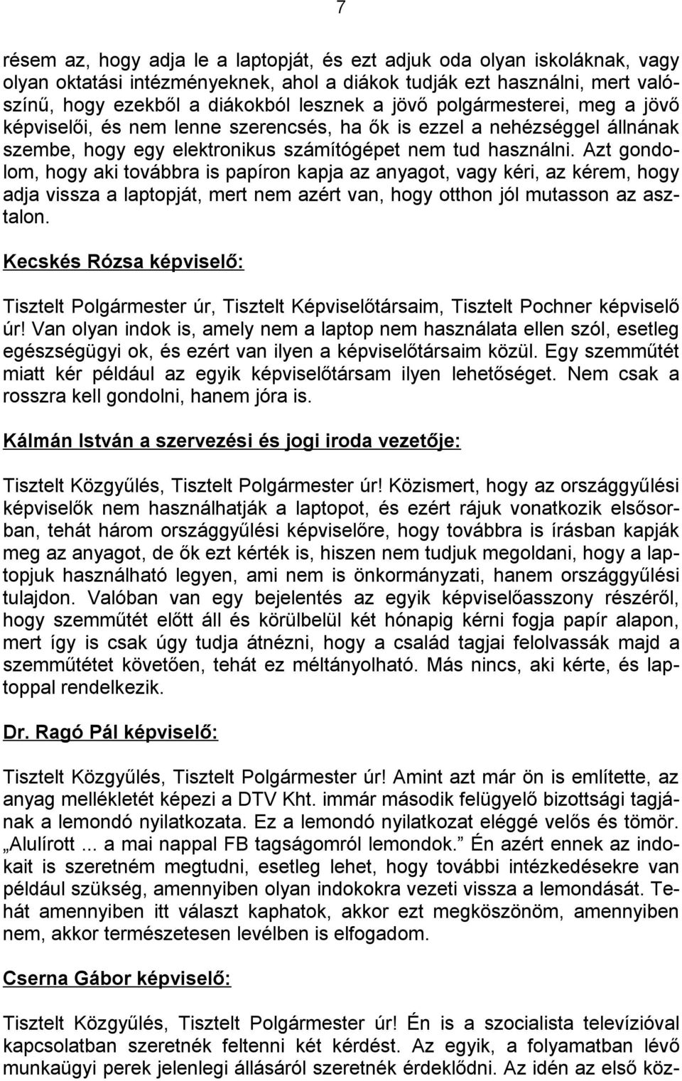 Azt gondolom, hogy aki továbbra is papíron kapja az anyagot, vagy kéri, az kérem, hogy adja vissza a laptopját, mert nem azért van, hogy otthon jól mutasson az asztalon.