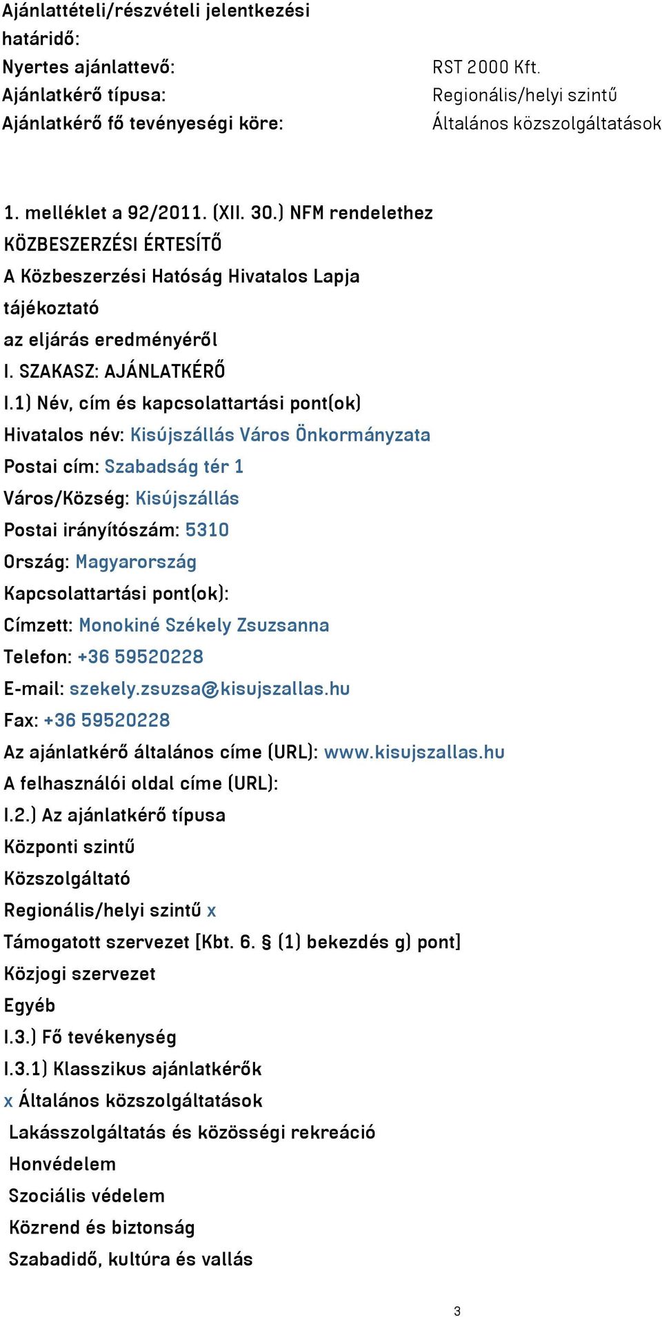 1) Név, cím és kapcsolattartási pont(ok) Hivatalos név: Kisújszállás Város Önkormányzata Postai cím: Szabadság tér 1 Város/Község: Kisújszállás Postai irányítószám: 5310 Ország: Magyarország