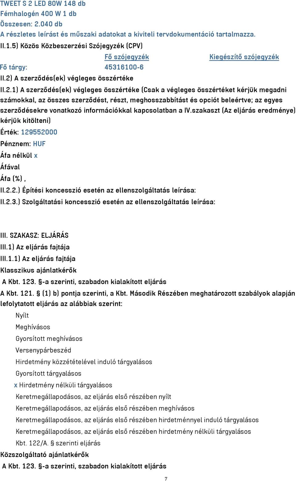 beleértve; az egyes szerződésekre vonatkozó információkkal kapcsolatban a IV.szakaszt (Az eljárás eredménye) kérjük kitölteni) Érték: 129552000 Pénznem: HUF Áfa nélkül x Áfával Áfa (%), II.2.2.) Építési koncesszió esetén az ellenszolgáltatás leírása: II.