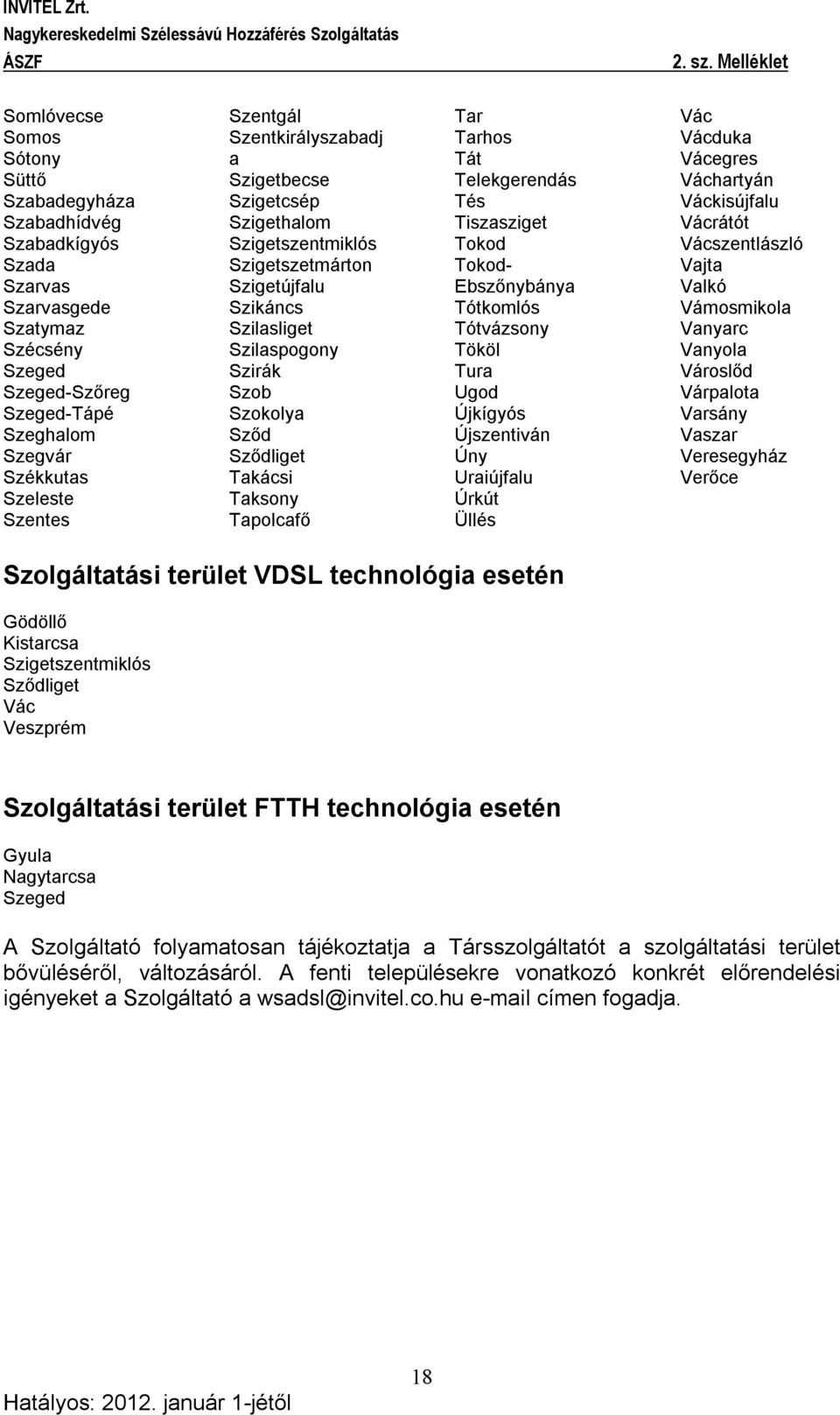 Tapolcafő Tar Tarhos Tát Telekgerendás Tés Tiszasziget Tokod Tokod- Ebszőnybánya Tótkomlós Tótvázsony Tököl Tura Ugod Újkígyós Újszentiván Úny Uraiújfalu Úrkút Üllés Vác Vácduka Vácegres Váchartyán