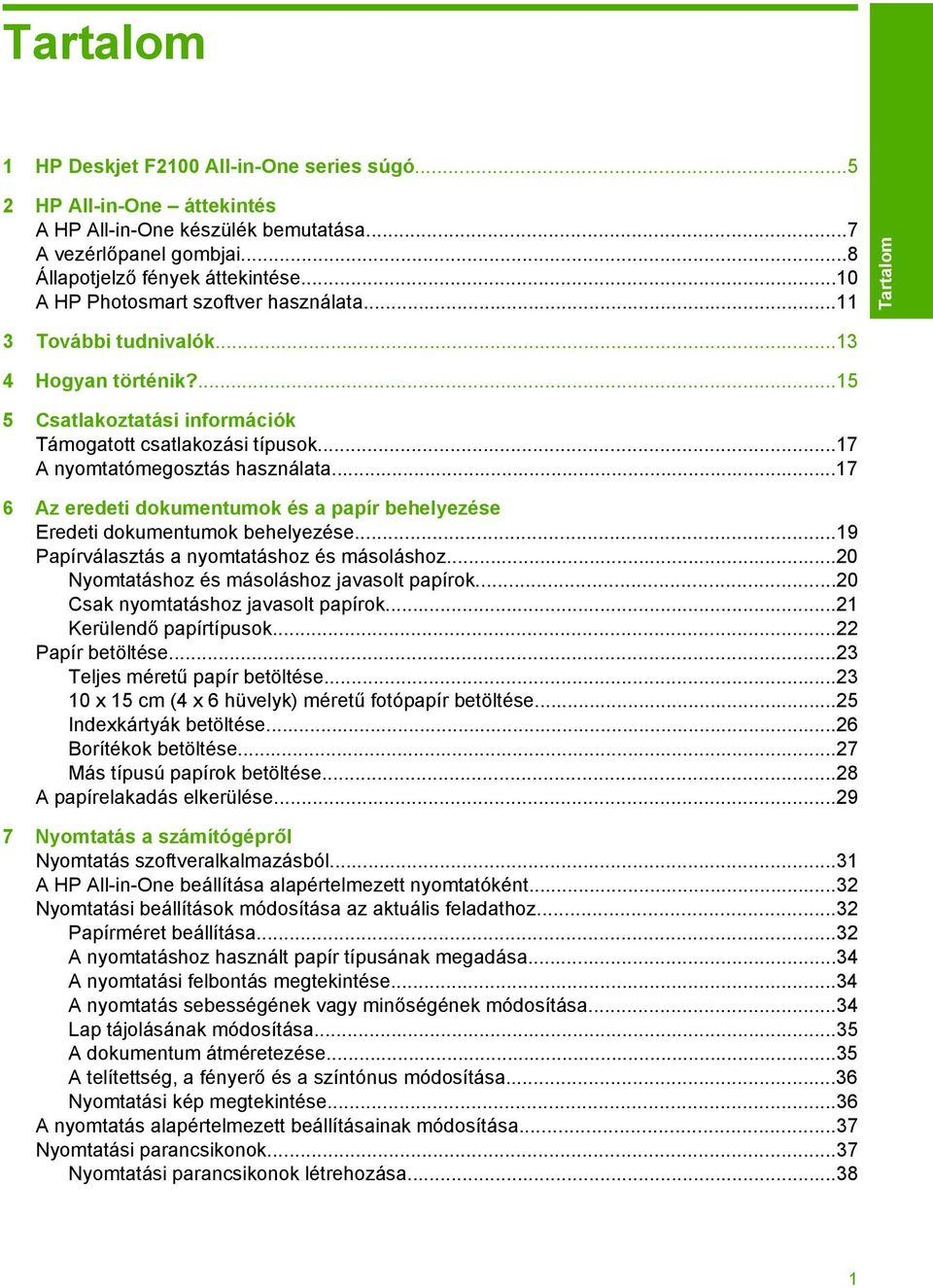 ..17 6 Az eredeti dokumentumok és a papír behelyezése Eredeti dokumentumok behelyezése...19 Papírválasztás a nyomtatáshoz és másoláshoz...20 Nyomtatáshoz és másoláshoz javasolt papírok.