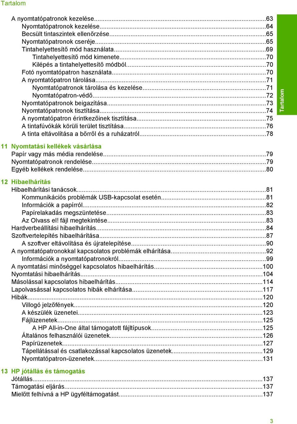 ..71 Nyomtatópatron-védő...72 Nyomtatópatronok beigazítása...73 Nyomtatópatronok tisztítása...74 A nyomtatópatron érintkezőinek tisztítása...75 A tintafúvókák körüli terület tisztítása.