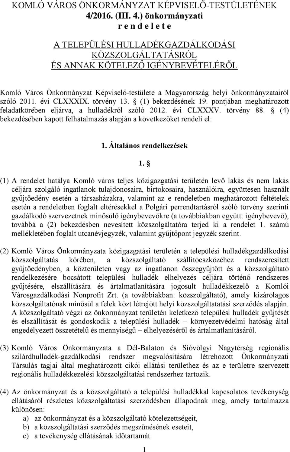 ) önkormányzati r e n d e l e t e A TELEPÜLÉSI HULLADÉKGAZDÁLKODÁSI KÖZSZOLGÁLTATÁSRÓL ÉS ANNAK KÖTELEZŐ IGÉNYBEVÉTELÉRŐL Komló Város Önkormányzat Képviselő-testülete a Magyarország helyi