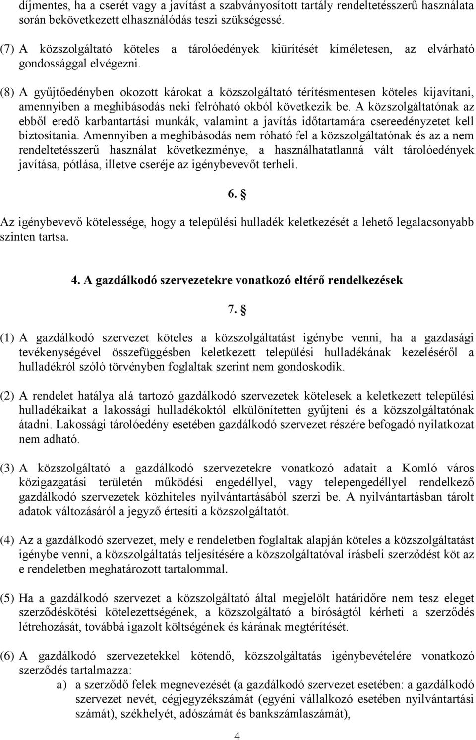 (8) A gyűjtőedényben okozott károkat a közszolgáltató térítésmentesen köteles kijavítani, amennyiben a meghibásodás neki felróható okból következik be.