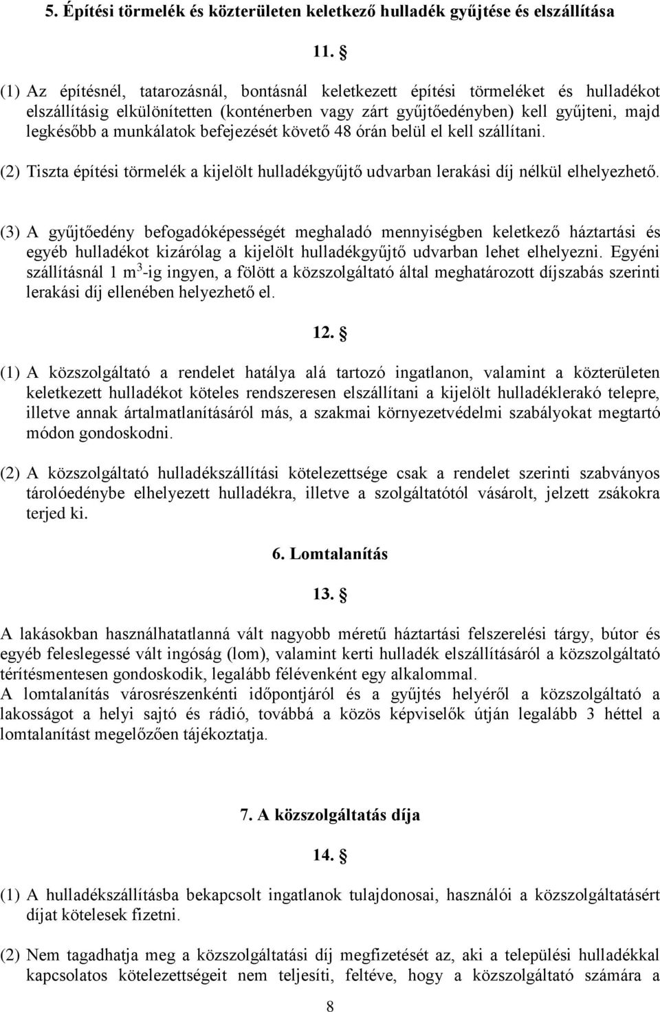 befejezését követő 48 órán belül el kell szállítani. (2) Tiszta építési törmelék a kijelölt hulladékgyűjtő udvarban lerakási díj nélkül elhelyezhető.