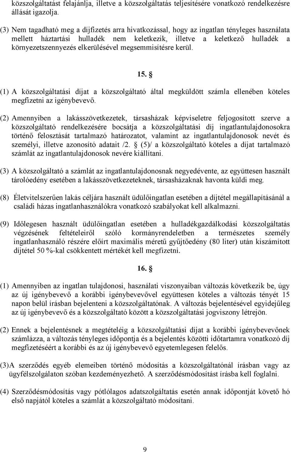 elkerülésével megsemmisítésre kerül. 15. (1) A közszolgáltatási díjat a közszolgáltató által megküldött számla ellenében köteles megfizetni az igénybevevő.