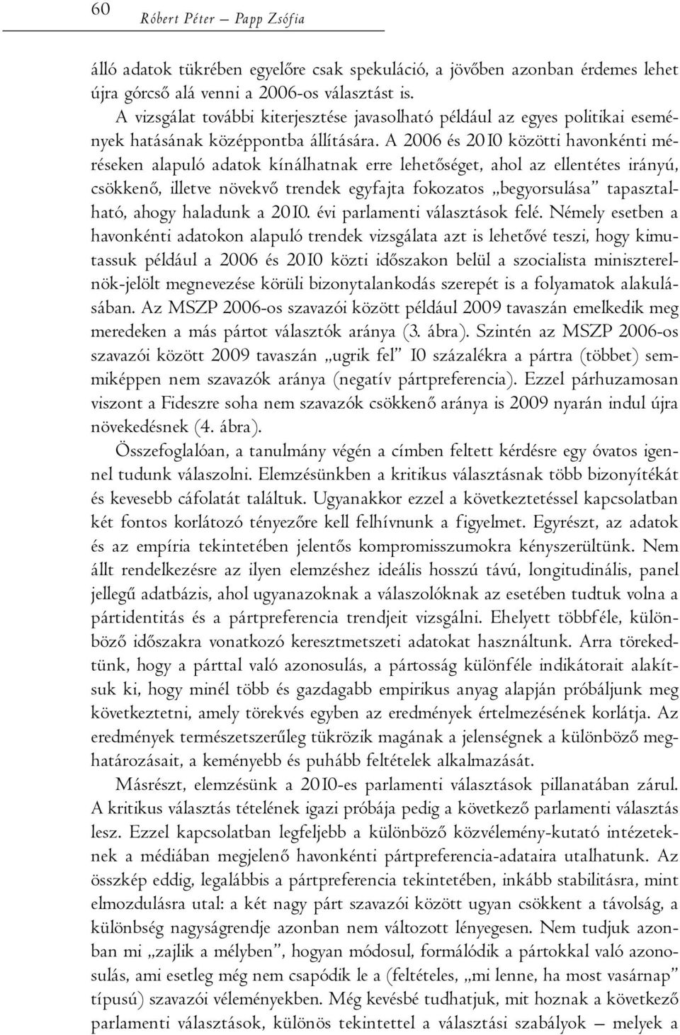 A 2006 és 2010 közötti havonkénti méréseken alapuló adatok kínálhatnak erre lehetőséget, ahol az ellentétes irányú, csökkenő, illetve növekvő trendek egyfajta fokozatos begyorsulása tapasztalható,