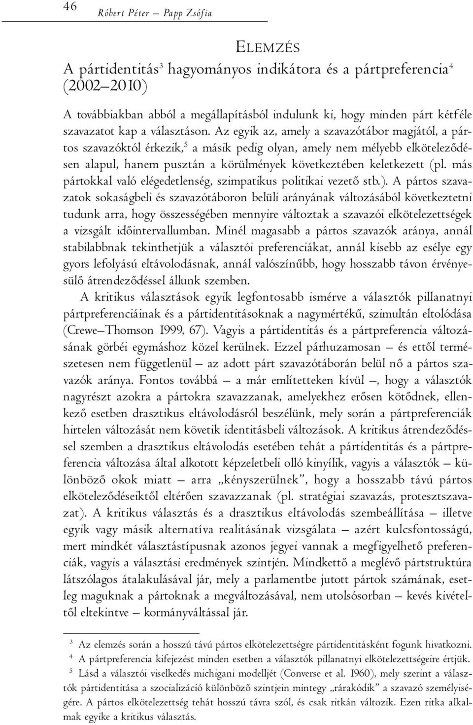 Az egyik az, amely a szavazótábor magjától, a pártos szavazóktól érkezik, 5 a másik pedig olyan, amely nem mélyebb elköteleződésen alapul, hanem pusztán a körülmények következtében keletkezett (pl.
