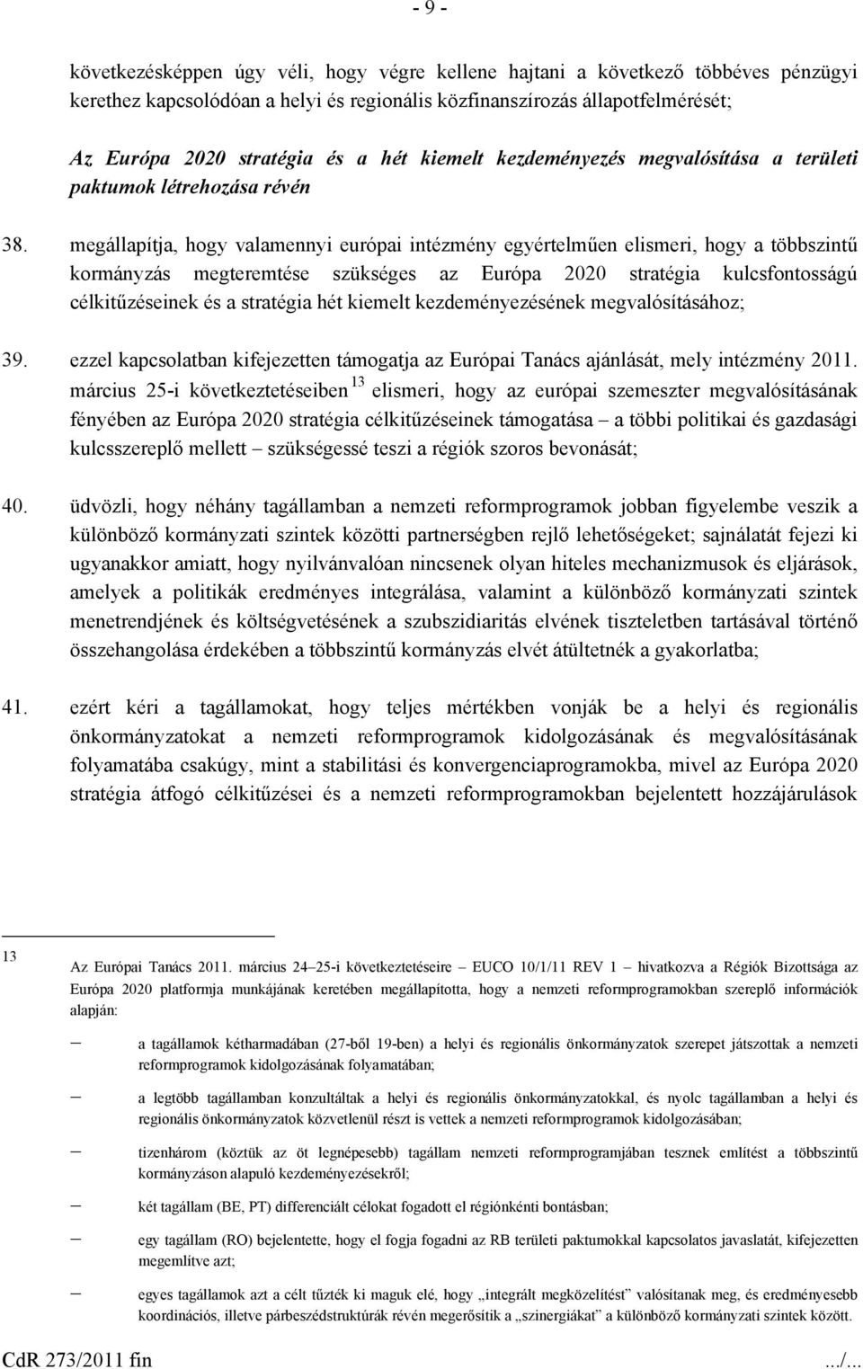 megállapítja, hogy valamennyi európai intézmény egyértelműen elismeri, hogy a többszintű kormányzás megteremtése szükséges az Európa 2020 stratégia kulcsfontosságú célkitűzéseinek és a stratégia hét