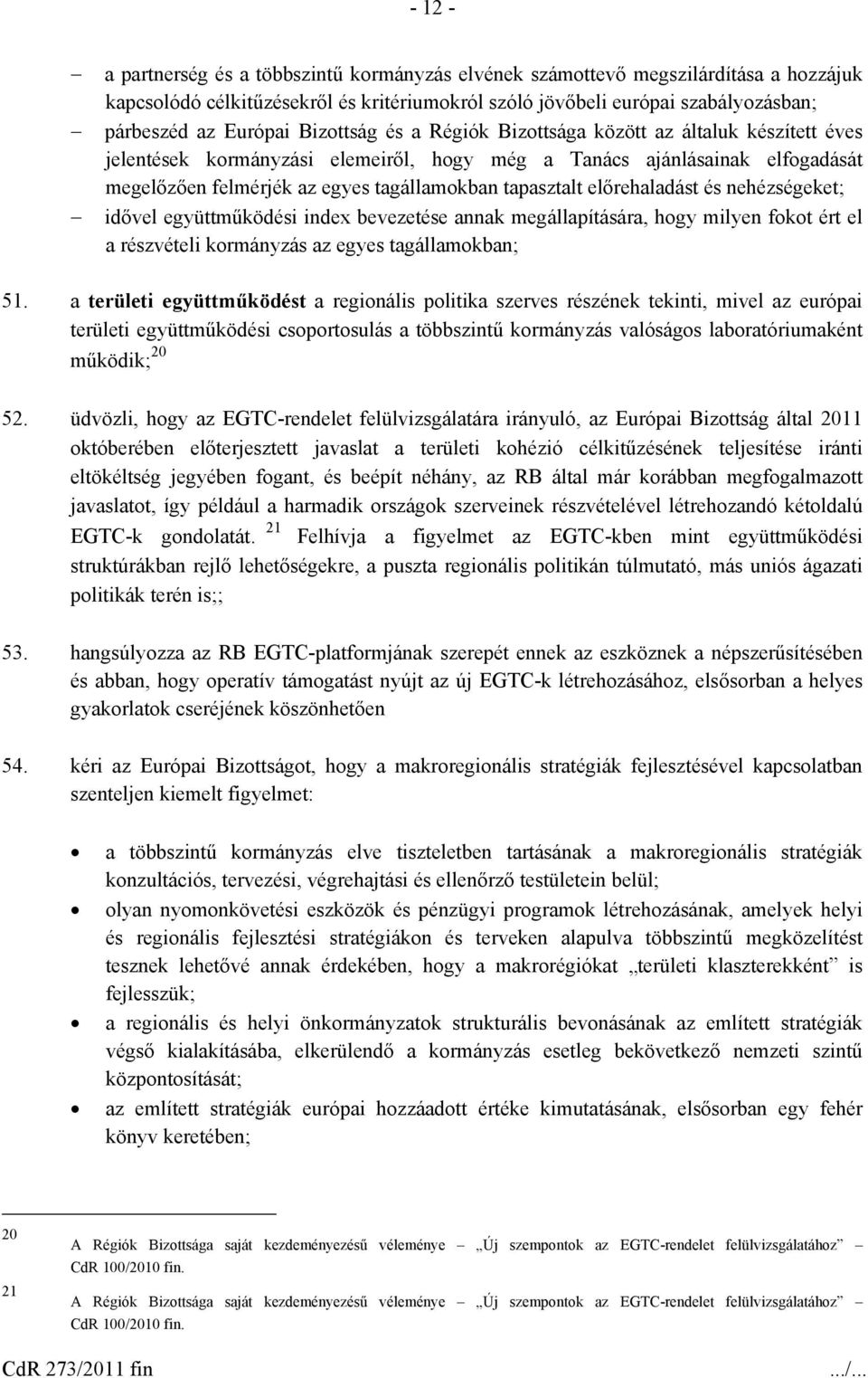 előrehaladást és nehézségeket; idővel együttműködési index bevezetése annak megállapítására, hogy milyen fokot ért el a részvételi kormányzás az egyes tagállamokban; 51.