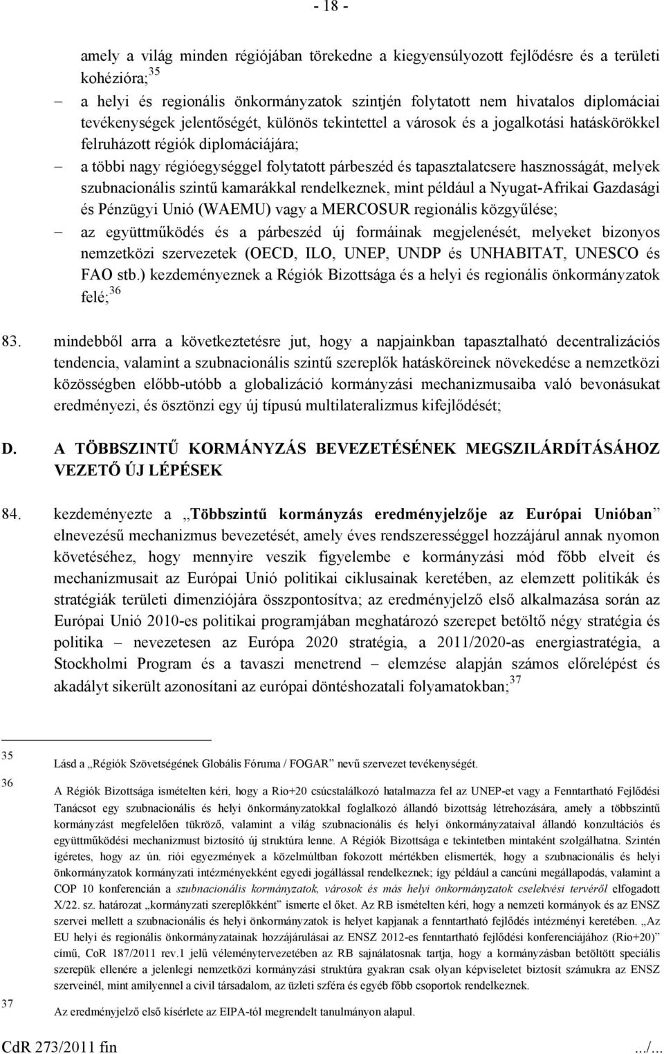 hasznosságát, melyek szubnacionális szintű kamarákkal rendelkeznek, mint például a Nyugat-Afrikai Gazdasági és Pénzügyi Unió (WAEMU) vagy a MERCOSUR regionális közgyűlése; az együttműködés és a