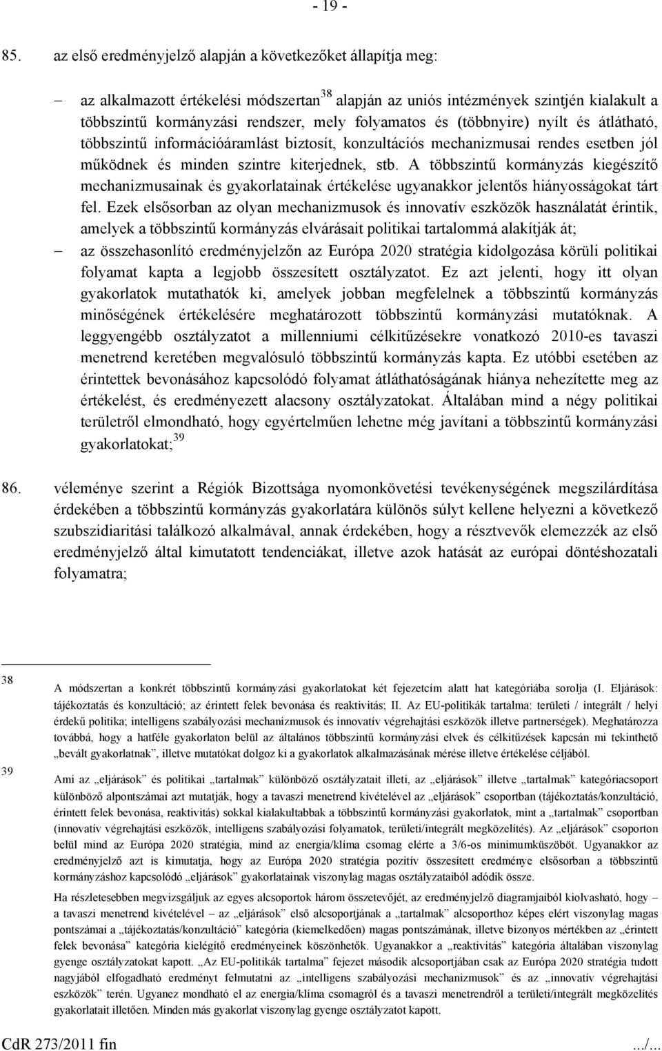 és (többnyire) nyílt és átlátható, többszintű információáramlást biztosít, konzultációs mechanizmusai rendes esetben jól működnek és minden szintre kiterjednek, stb.